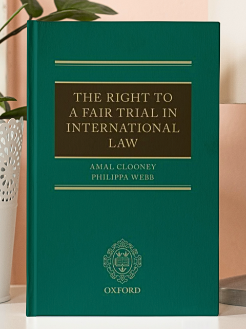 The Right to a Fair Trial in International Law by Amal Clooney and Philippa Webb | 2021