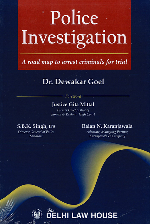 Police Investigation – A Road Map To Arrest Criminals For Trials By Dr. Dewakar Goel