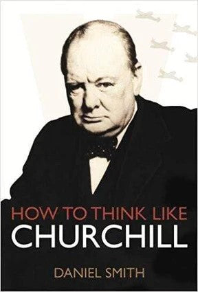 How To Think Like Churchill by Daniel Smith | 2015