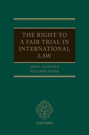 The Right to a Fair Trial in International Law by Amal Clooney and Philippa Webb | 2021