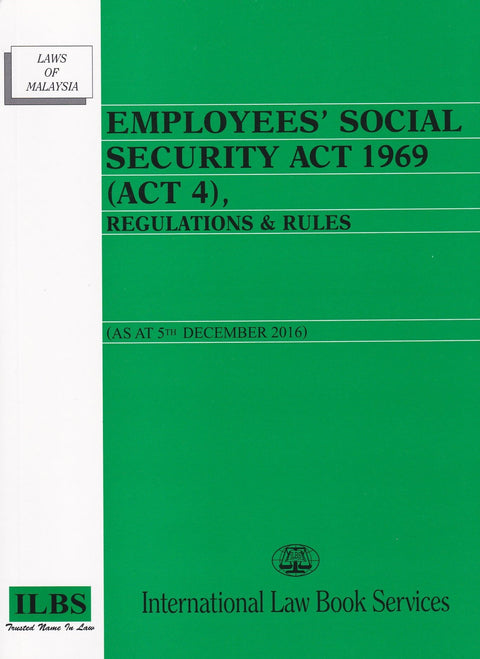 Employees’ Social Security Act 1969 (Act 4), Regulations & Rules (As At 5th December 2016) [SOCSO]